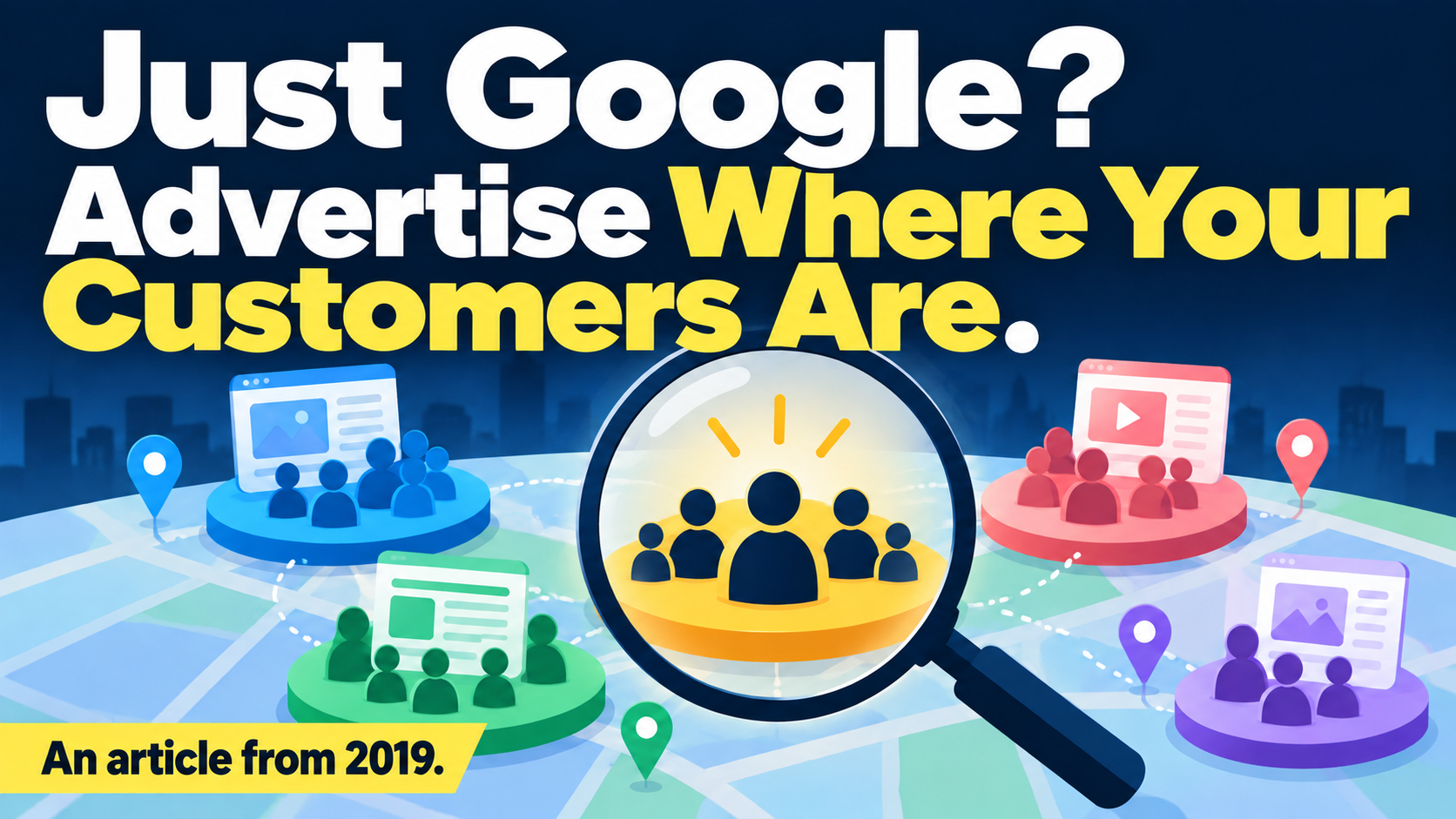 Article illustration: Just Google? Advertise Where Your Customers Are.